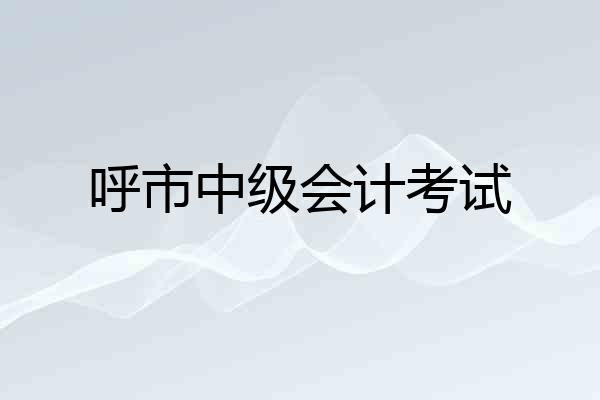 呼市中级会计考试