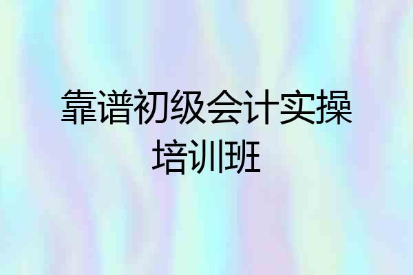 靠谱初级会计实操培训班