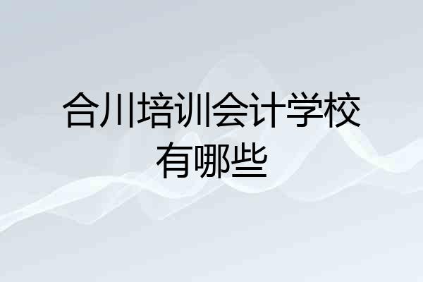 合川培训会计学校有哪些