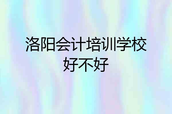 洛阳会计培训学校好不好