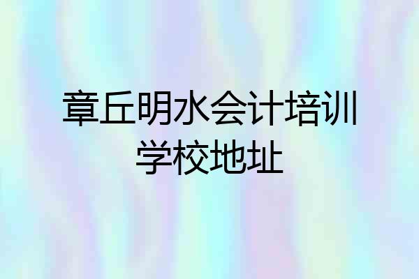章丘明水会计培训学校地址