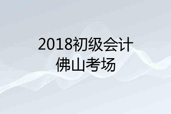 2018初级会计佛山考场