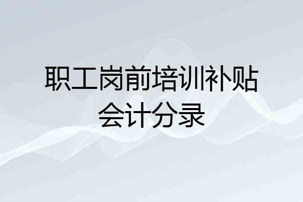 职工岗前培训补贴会计分录