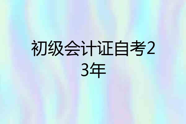 初级会计证自考23年