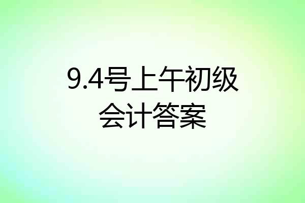 9.4号上午初级会计答案