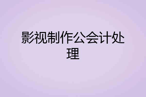 影视制作公会计处理