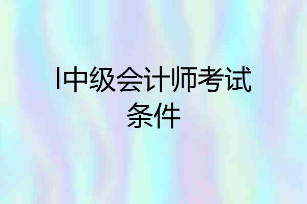 l中级会计师考试条件