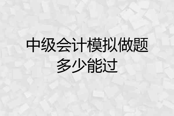 中级会计模拟做题多少能过
