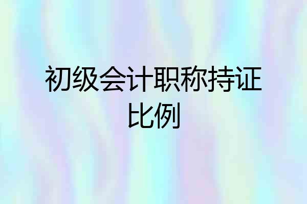 初级会计职称持证比例