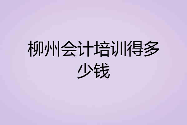 柳州会计培训得多少钱