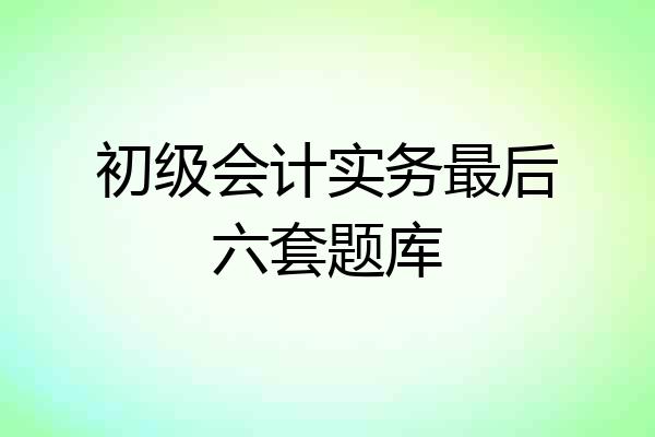 初级会计实务最后六套题库
