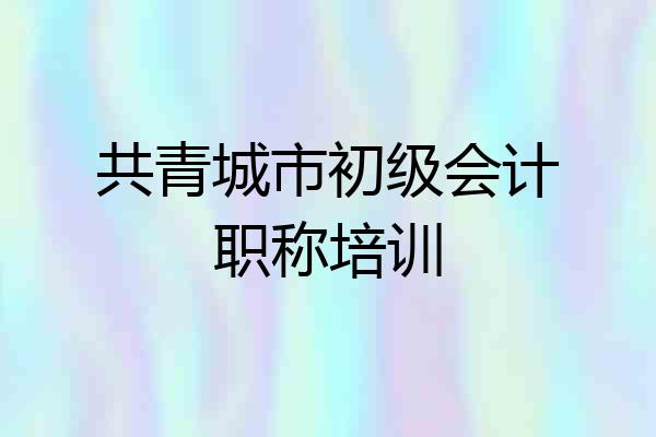 共青城市初级会计职称培训