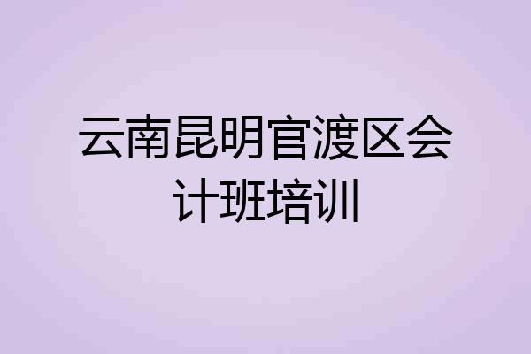 云南昆明官渡区会计班培训