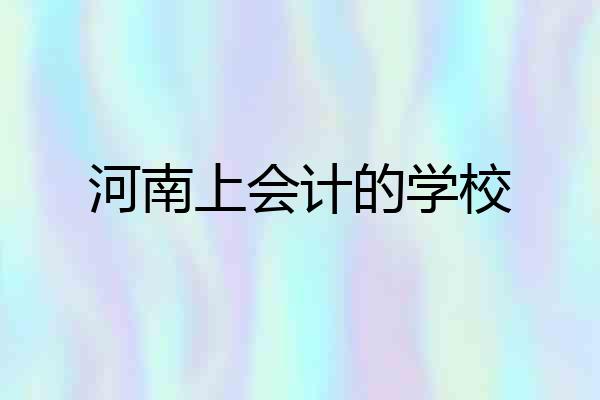 河南上会计的学校