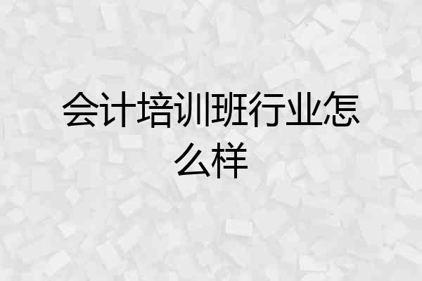 会计培训班行业怎么样