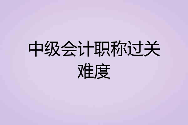中级会计职称过关难度