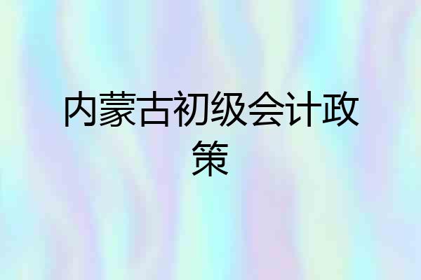 内蒙古初级会计政策