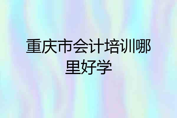 重庆市会计培训哪里好学