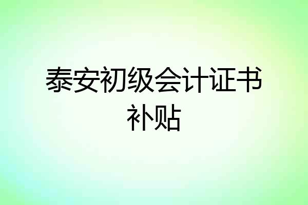 泰安初级会计证书补贴