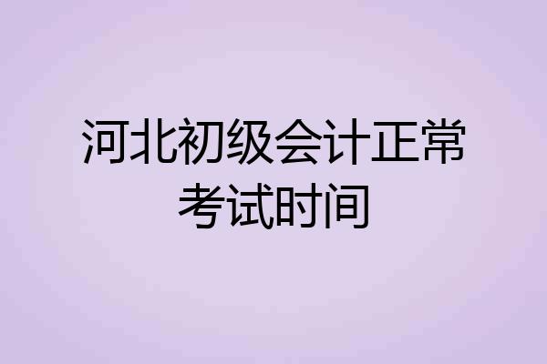 河北初级会计正常考试时间