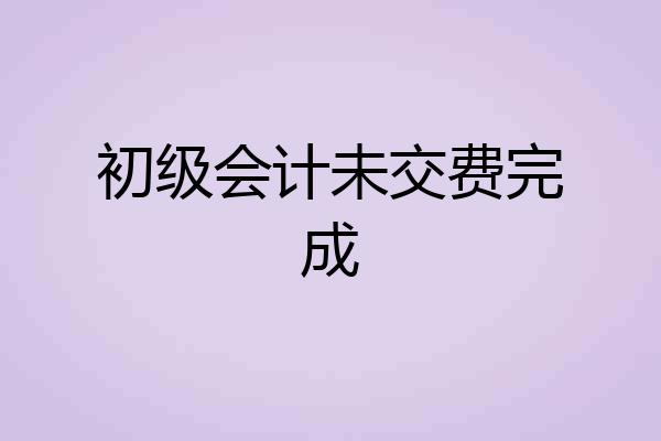 初级会计未交费完成