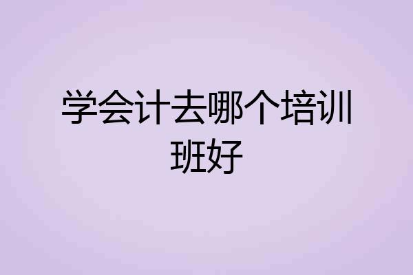 学会计去哪个培训班好