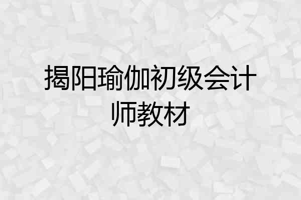 揭阳瑜伽初级会计师教材