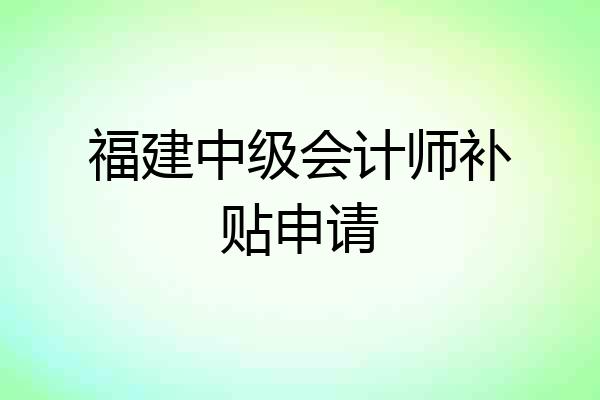 福建中级会计师补贴申请