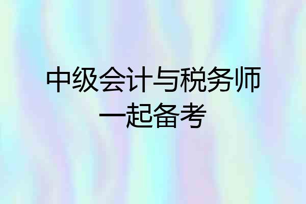 中级会计与税务师一起备考