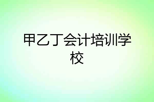 甲乙丁会计培训学校