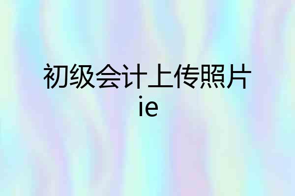 初级会计上传照片ie