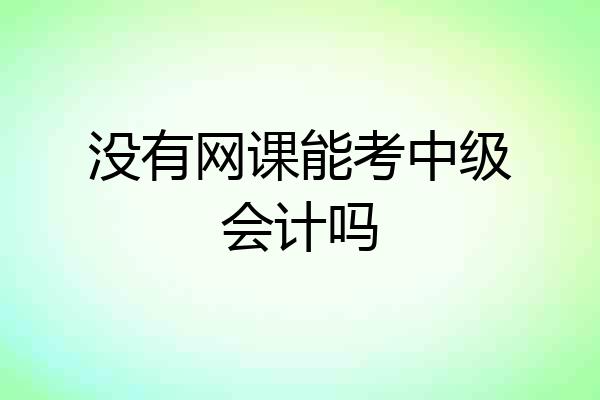 没有网课能考中级会计吗
