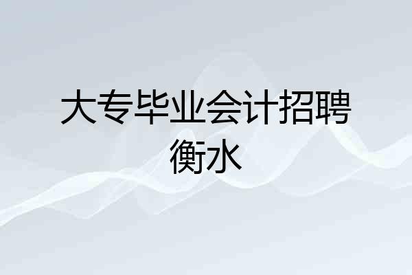 大专毕业会计招聘衡水