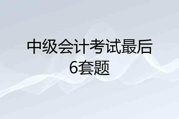 中级会计考试最后6套题