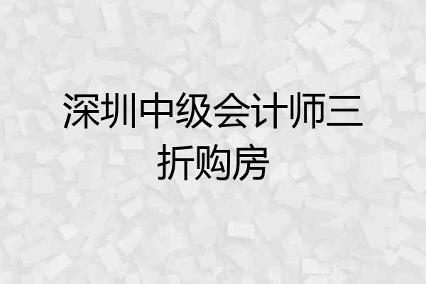 深圳中级会计师三折购房