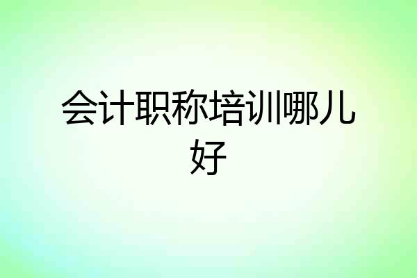 会计职称培训哪儿好