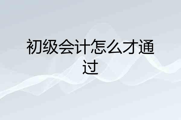 初级会计怎么才通过