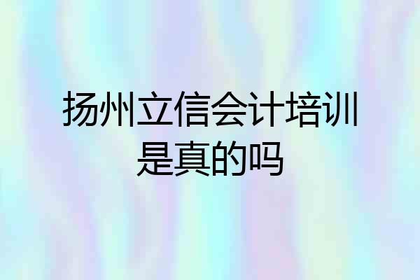 扬州立信会计培训是真的吗