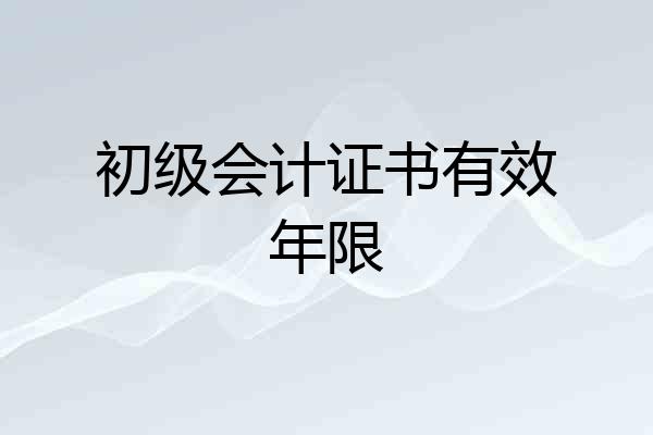 初级会计证书有效年限