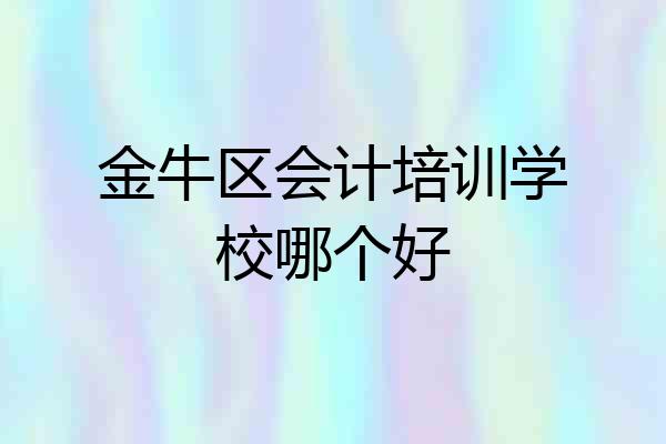 金牛区会计培训学校哪个好
