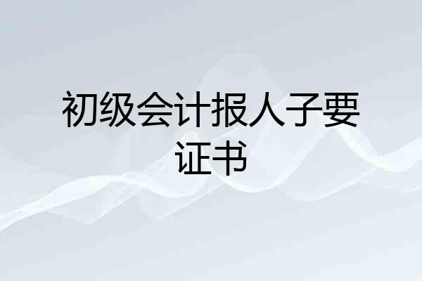初级会计报人子要证书