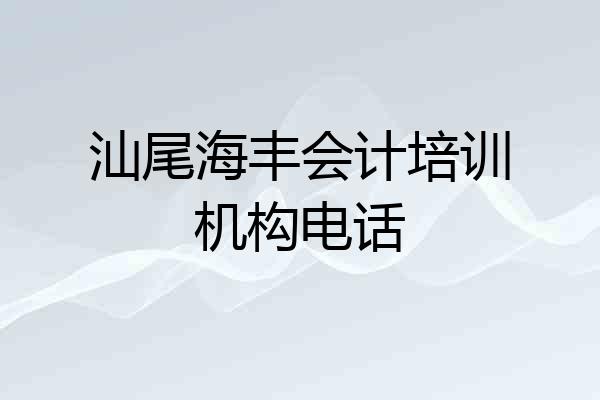 汕尾海丰会计培训机构电话