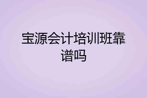 宝源会计培训班靠谱吗