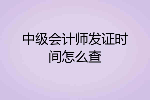 中级会计师发证时间怎么查