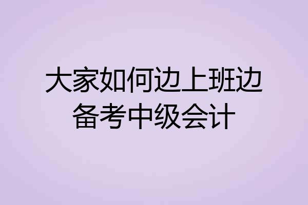 大家如何边上班边备考中级会计