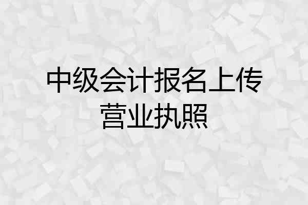 中级会计报名上传营业执照