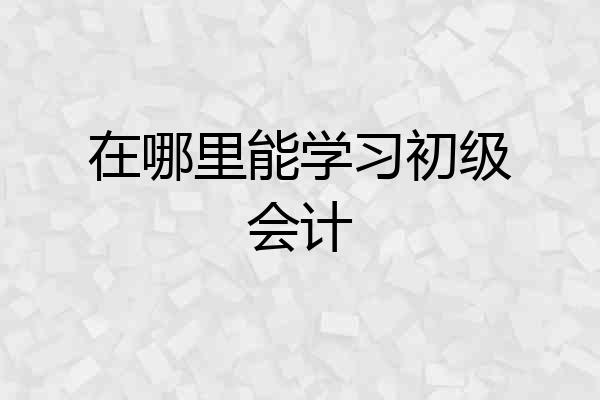 在哪里能学习初级会计