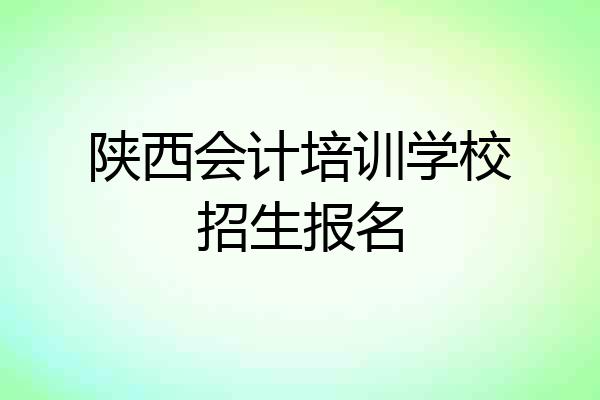 陕西会计培训学校招生报名