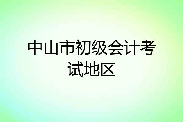 中山市初级会计考试地区