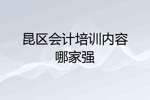 昆区会计培训内容哪家强